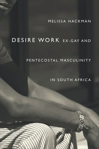 Desire Work Exgay And Pentecostal Masculinity In South Africa Melissa Hackman