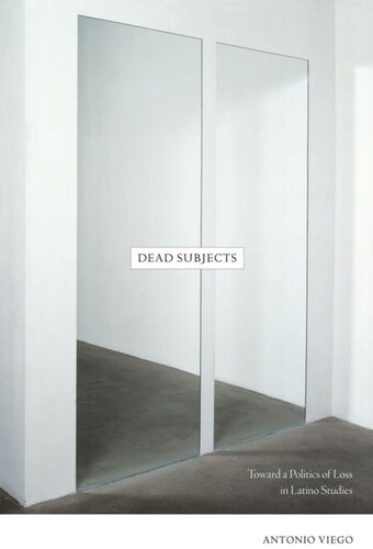 Dead Subjects Toward A Politics Of Loss In Latino Studies Antonio Viego