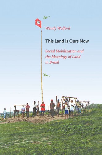 This Land Is Ours Now Social Mobilization And The Meanings Of Land In Brazil Wendy Wolford