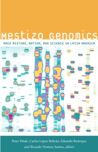 Mestizo Genomics Race Mixture Nation And Science In Latin America Peter Wade Editor Carlos Lpez Beltrn Editor Eduardo Restrepo Editor Ricardo Ventura Santos Editor