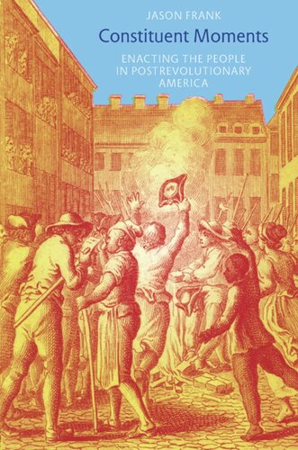 Constituent Moments Enacting The People In Postrevolutionary America Jason Frank