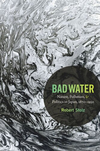 Bad Water Nature Pollution And Politics In Japan 18701950 Robert Stolz