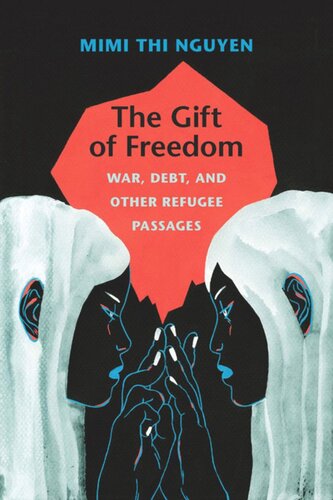 The Gift Of Freedom War Debt And Other Refugee Passages Mimi Thi Nguyen
