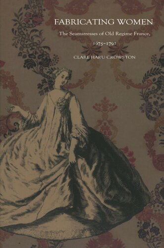 Fabricating Women The Seamstresses Of Old Regime France 16751791 Clare Haru Crowston