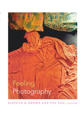 Feeling Photography Elspeth H Brown Editor Thy Phu Editor
