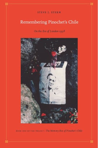 Remembering Pinochets Chile On The Eve Of London 1998 Steve J Stern Walter D Mignolo Sonia Saldvarhull Irene Silverblatt