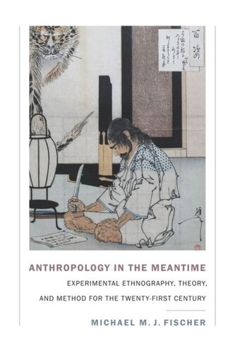 Anthropology In The Meantime Experimental Ethnography Theory And Method For The Twentyfirst Century Michael M J Fischer