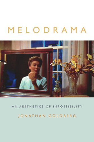 Melodrama An Aesthetics Of Impossibility Jonathan Goldberg