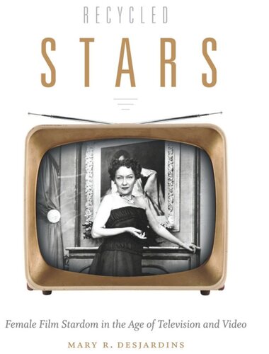 Recycled Stars Female Film Stardom In The Age Of Television And Video Mary R Desjardins