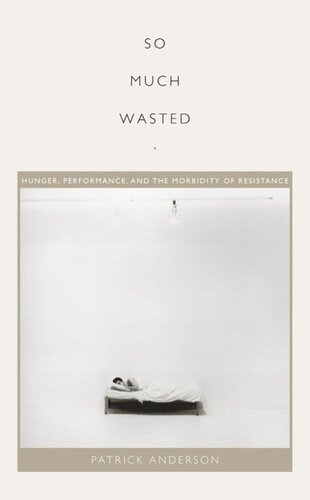 So Much Wasted Hunger Performance And The Morbidity Of Resistance Patrick Anderson Editor Judith Halberstam Editor Lisa Lowe Editor