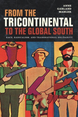 From The Tricontinental To The Global South Race Radicalism And Transnational Solidarity Anne Garland Mahler