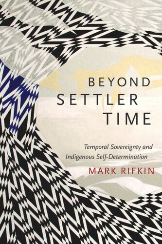 Beyond Settler Time Temporal Sovereignty And Indigenous Selfdetermination Mark Rifkin