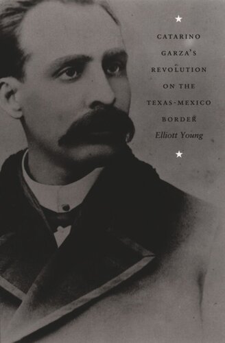 Catarino Garzas Revolution On The Texasmexico Border American Encountersglobal Interactions 1st Edition Elliott Young