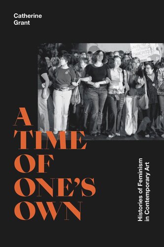 A Time Of Ones Own Histories Of Feminism In Contemporary Art Catherine Grant