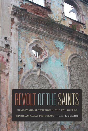 Revolt Of The Saints Memory And Redemption In The Twilight Of Brazilian Racial Democracy John F Collins