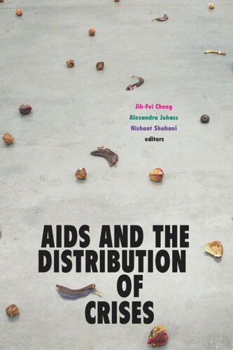 Aids And The Distribution Of Crises Jihfei Cheng Editor Alexandra Juhasz Editor Nishant Shahani Editor