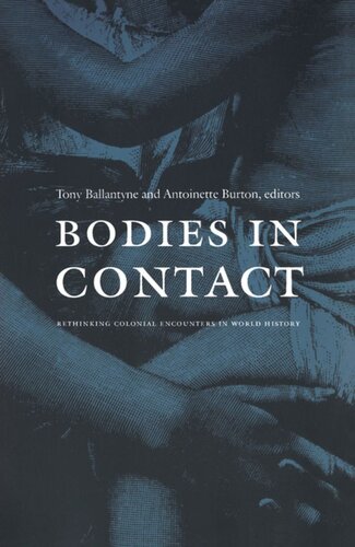 Bodies In Contact Rethinking Colonial Encounters In World History Antoinette Burton Editor Tony Ballantyne Editor Rosalind Ohanlon Editor Emma Jinhua Teng Editor