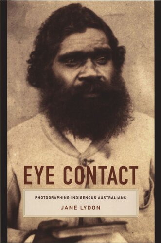 Eye Contact Photographing Indigenous Australians Jane Lydon Editor Nicholas Thomas Editor