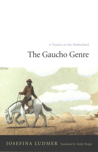 The Gaucho Genre A Treatise On The Motherland Josefina Ludmer Molly Weigel