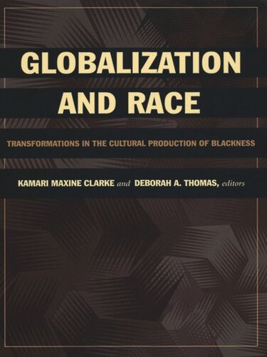 Globalization And Race Transformations In The Cultural Production Of Blackness Kamari Maxine Clarke Editor Deborah A Thomas Editor