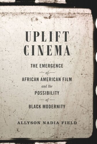 Uplift Cinema The Emergence Of African American Film And The Possibility Of Black Modernity Allyson Nadia Field