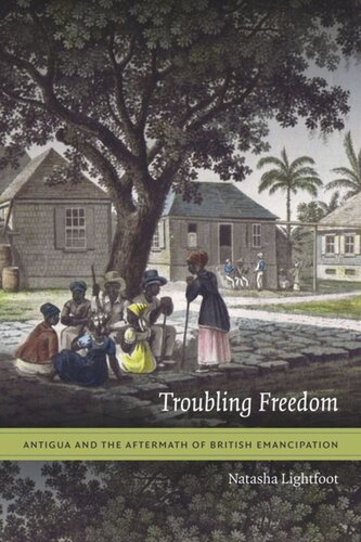 Troubling Freedom Antigua And The Aftermath Of British Emancipation Natasha Lightfoot