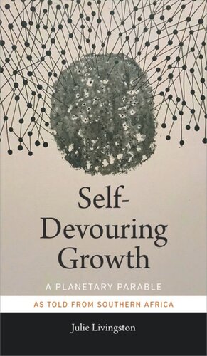 Selfdevouring Growth A Planetary Parable As Told From Southern Africa Julie Livingston