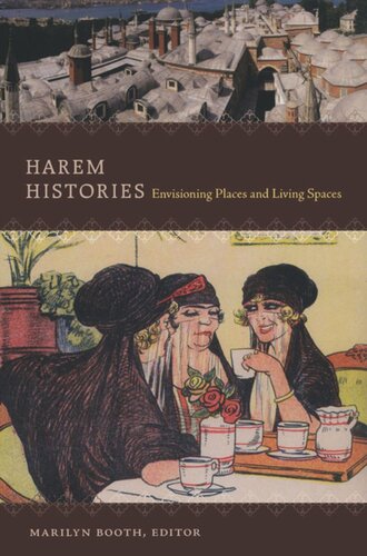 Harem Histories Envisioning Places And Living Spaces Marilyn Booth Editor Asma Afsaruddin Editor Yaseen Noorani Editor Irvin Cemil Schick Editor Nadia Maria El Cheikh Editor