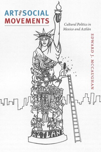 Art And Social Movements Cultural Politics In Mexico And Aztln Edward J Mccaughan