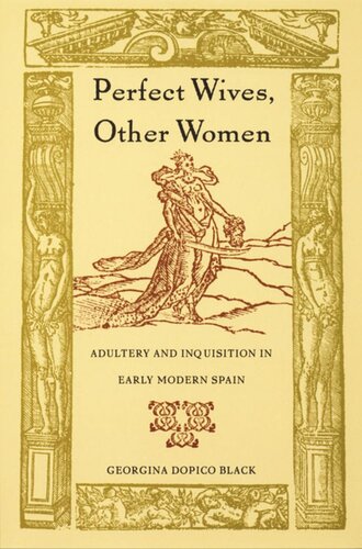 Perfect Wives Other Women Adultery And Inquisition In Early Modern Spain Georgina Dopico Black