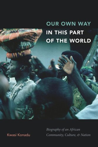Our Own Way In This Part Of The World Biography Of An African Community Culture And Nation Kwasi Konadu
