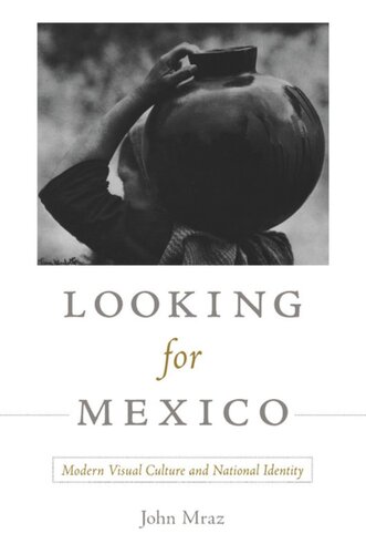Looking For Mexico Modern Visual Culture And National Identity John Mraz