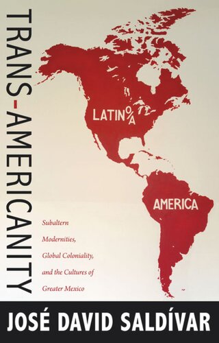 Transamericanity Subaltern Modernities Global Coloniality And The Cultures Of Greater Mexico Jos David Saldvar Editor Jos David Saldvar Editor Donald E Pease Editor