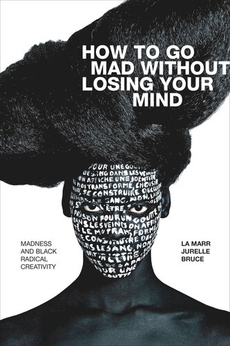 How To Go Mad Without Losing Your Mind Madness And Black Radical Creativity La Marr Jurelle Bruce