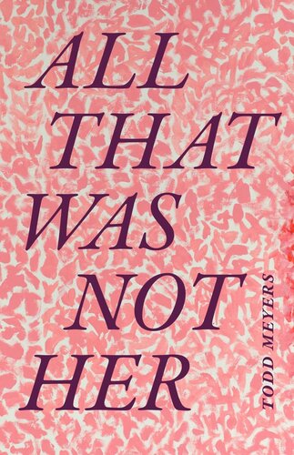 All That Was Not Her Todd Meyers