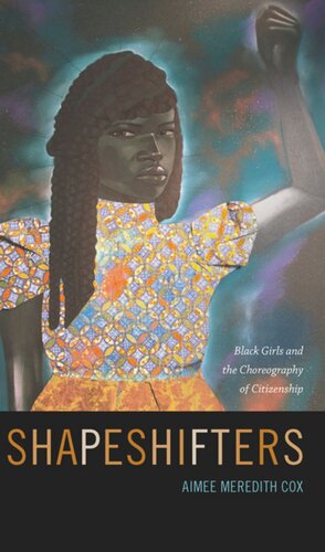 Shapeshifters Black Girls And The Choreography Of Citizenship Aimee Meredith Cox