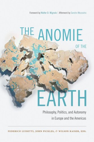 The Anomie Of The Earth Philosophy Politics And Autonomy In Europe And The Americas Federico Luisetti Editor John Pickles Editor Wilson Kaiser Editor