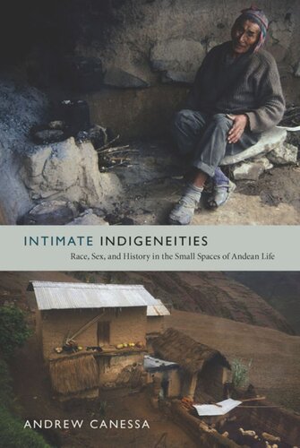 Intimate Indigeneities Race Sex And History In The Small Spaces Of Andean Life Andrew Canessa