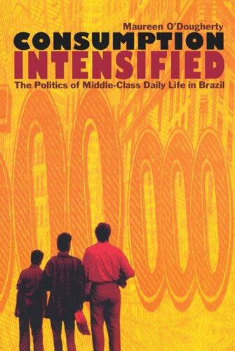 Consumption Intensified The Politics Of Middleclass Daily Life In Brazil Maureen Odougherty