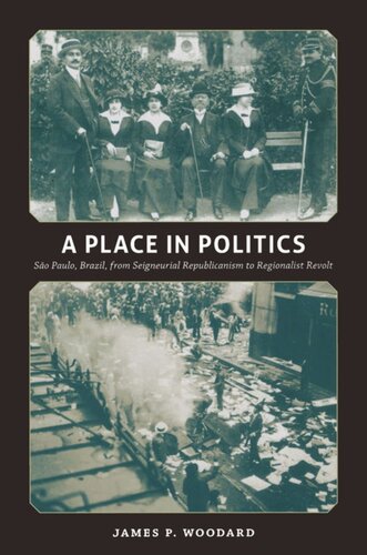 A Place In Politics So Paulo Brazil From Seigneurial Republicanism To Regionalist Revolt James P Woodard