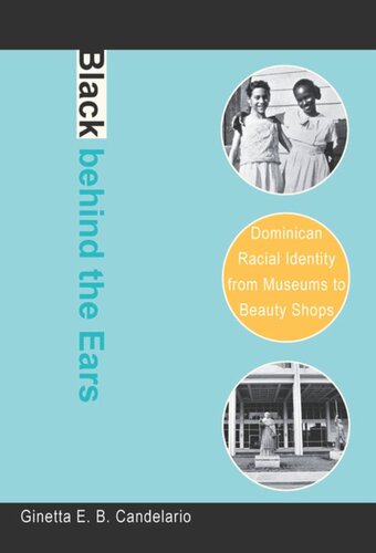 Black Behind The Ears Dominican Racial Identity From Museums To Beauty Shops Ginetta E B Candelario