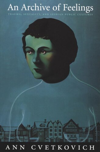 An Archive Of Feelings Trauma Sexuality And Lesbian Public Cultures Ann Cvetkovich