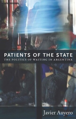 Patients Of The State The Politics Of Waiting In Argentina Javier Auyero