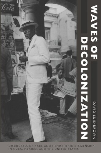Waves Of Decolonization Discourses Of Race And Hemispheric Citizenship In Cuba Mexico And The United States David Luisbrown Editor Donald E Pease Editor