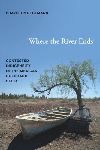 Where The River Ends Contested Indigeneity In The Mexican Colorado Delta Shaylih Muehlmann