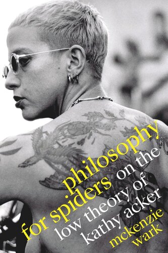 Philosophy For Spiders On The Low Theory Of Kathy Acker Mckenzie Wark