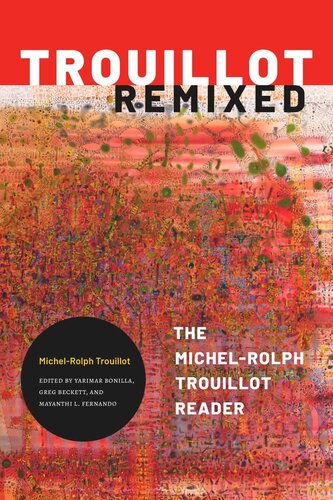 Trouillot Remixed The Michelrolph Trouillot Reader Michelrolph Trouillot Editor Yarimar Bonilla Editor Greg Beckett Editor Mayanthi L Fernando Editor