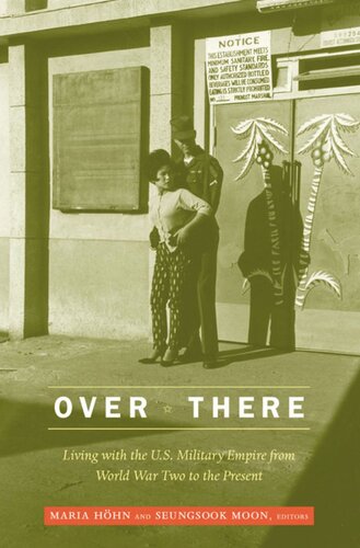 Over There Living With The Us Military Empire From World War Two To The Present Maria Hohn Editor Seungsook Moon Editor