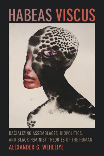 Habeas Viscus Racializing Assemblages Biopolitics And Black Feminist Theories Of The Human Alexander Ghedi Weheliye
