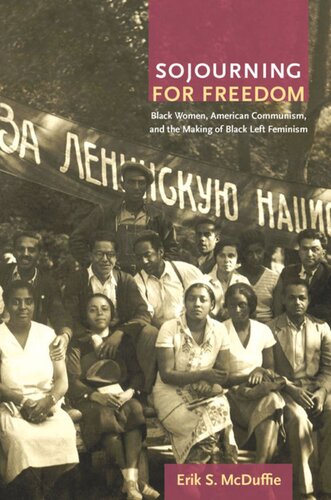 Sojourning For Freedom Black Women American Communism And The Making Of Black Left Feminism Erik S Mcduffie